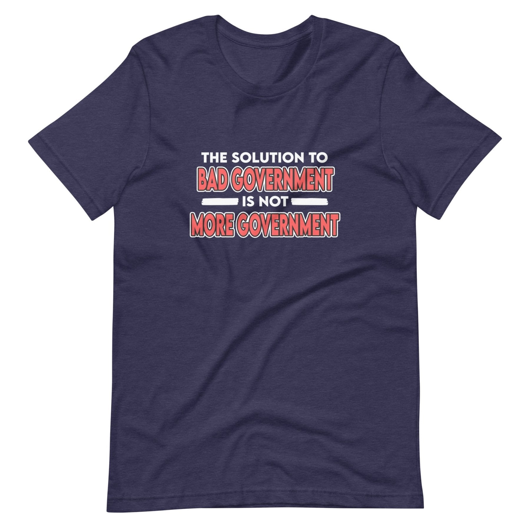 More Government Doesn't Fix Bad Government Shirt
