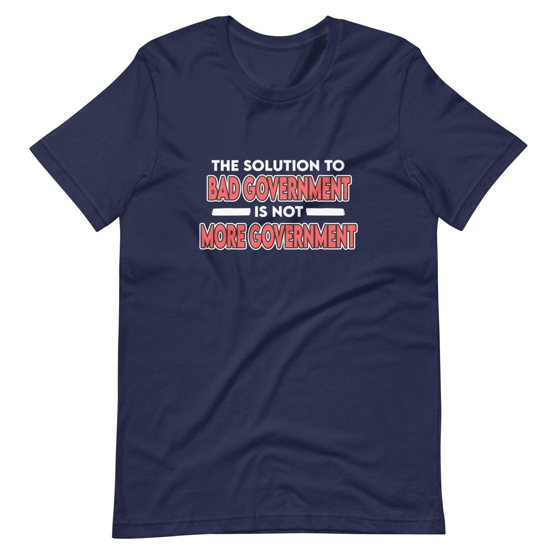 More Government Doesn't Fix Bad Government Shirt