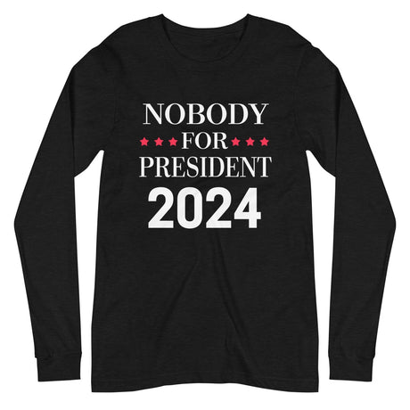 Nobody For President Long Sleeve Shirt