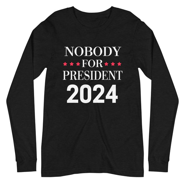 Nobody For President Long Sleeve Shirt