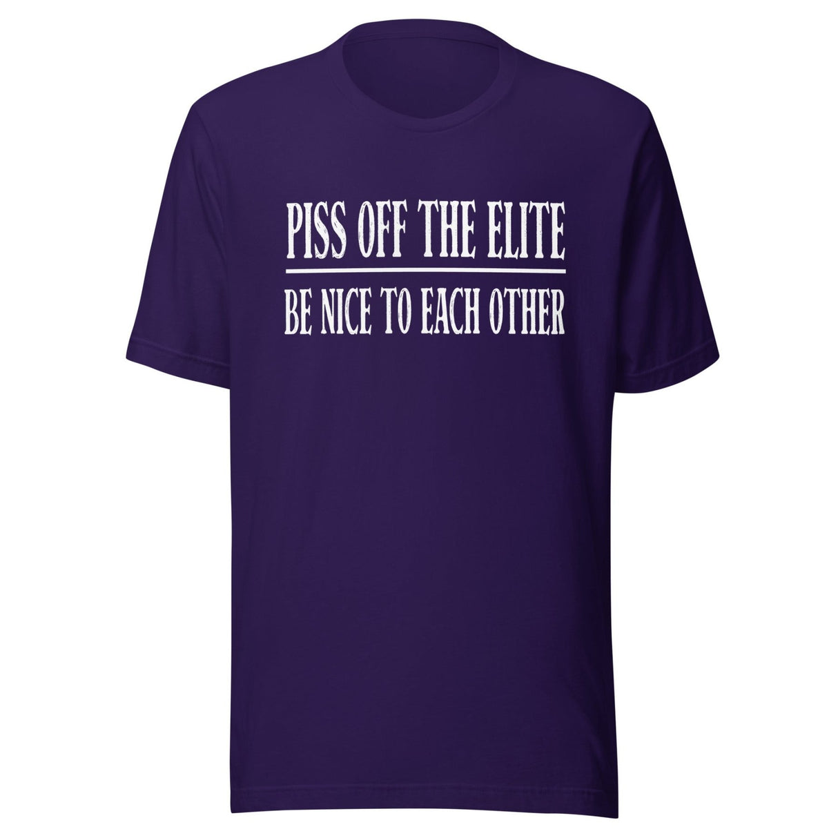 Piss Off The Elite Be Nice To Each Other Shirt