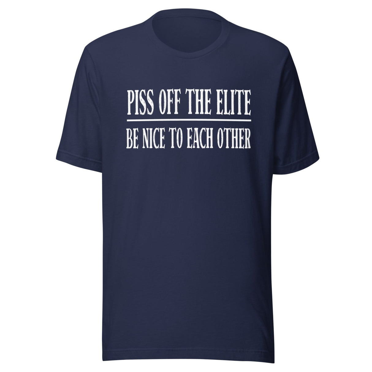 Piss Off The Elite Be Nice To Each Other Shirt