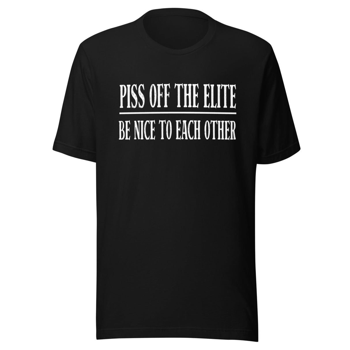 Piss Off The Elite Be Nice To Each Other Shirt