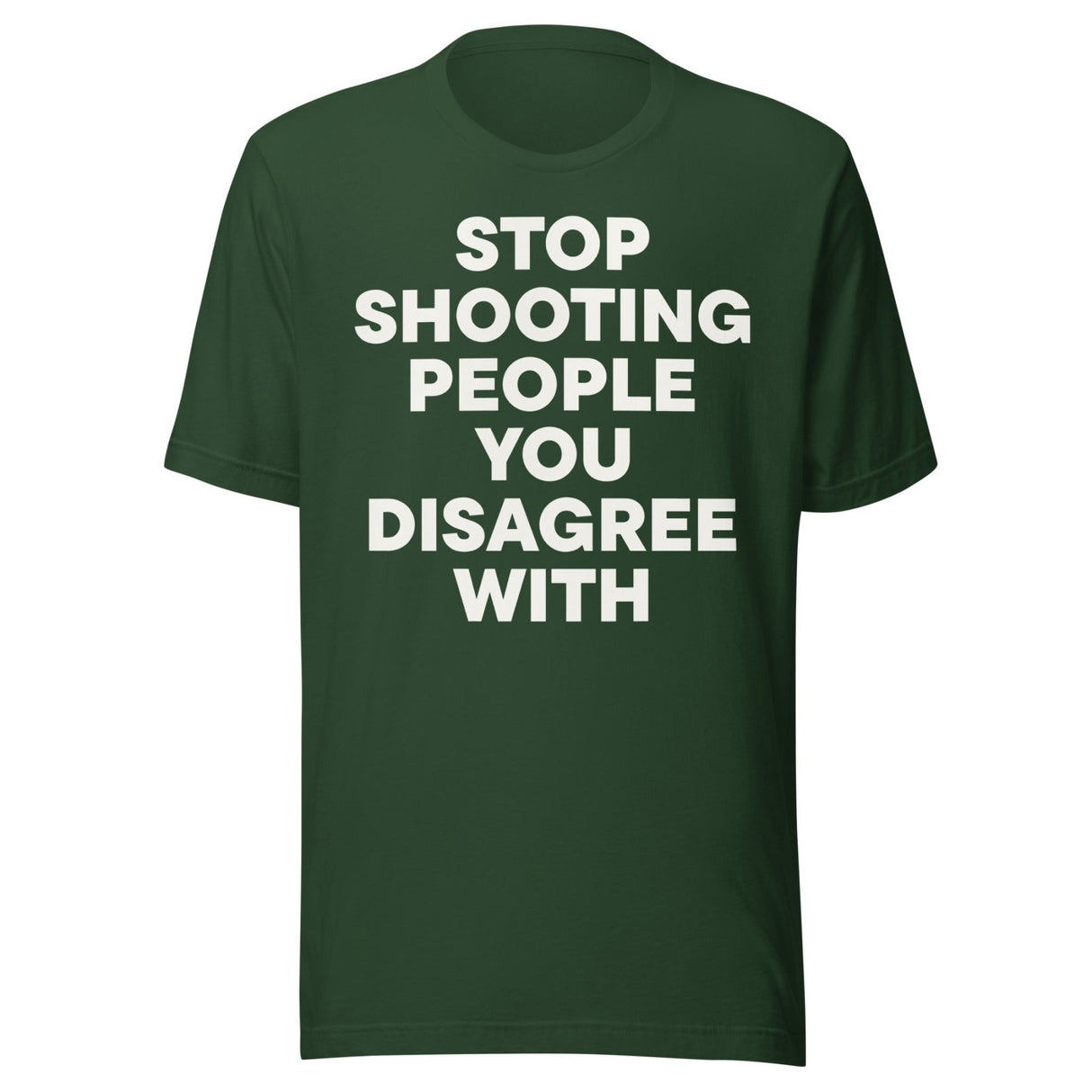Stop Shooting People You Disagree With Shirt