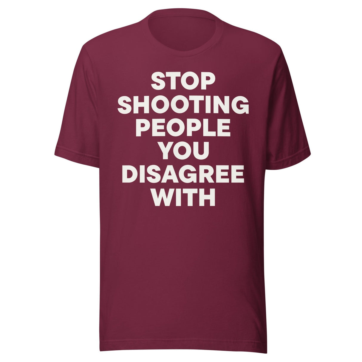 Stop Shooting People You Disagree With Shirt
