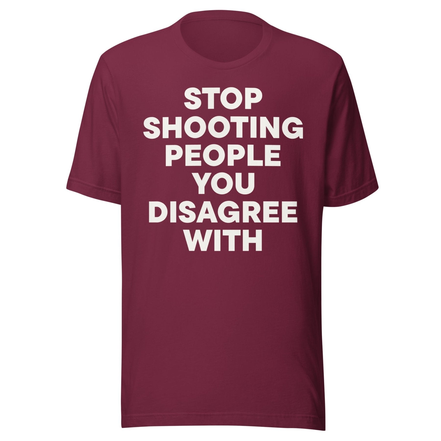 Stop Shooting People You Disagree With Shirt