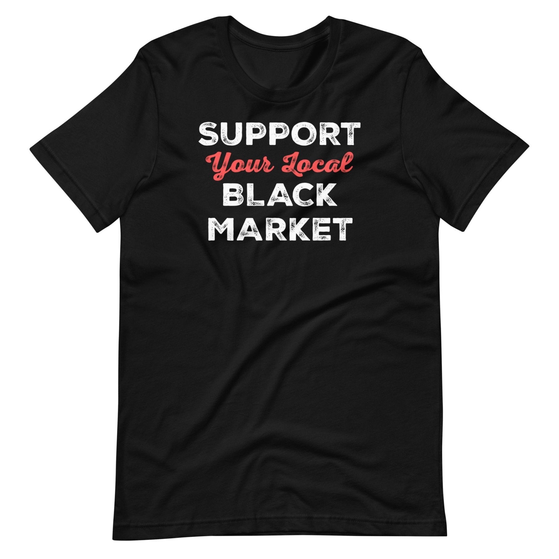 Support Your Local Black Market Shirt