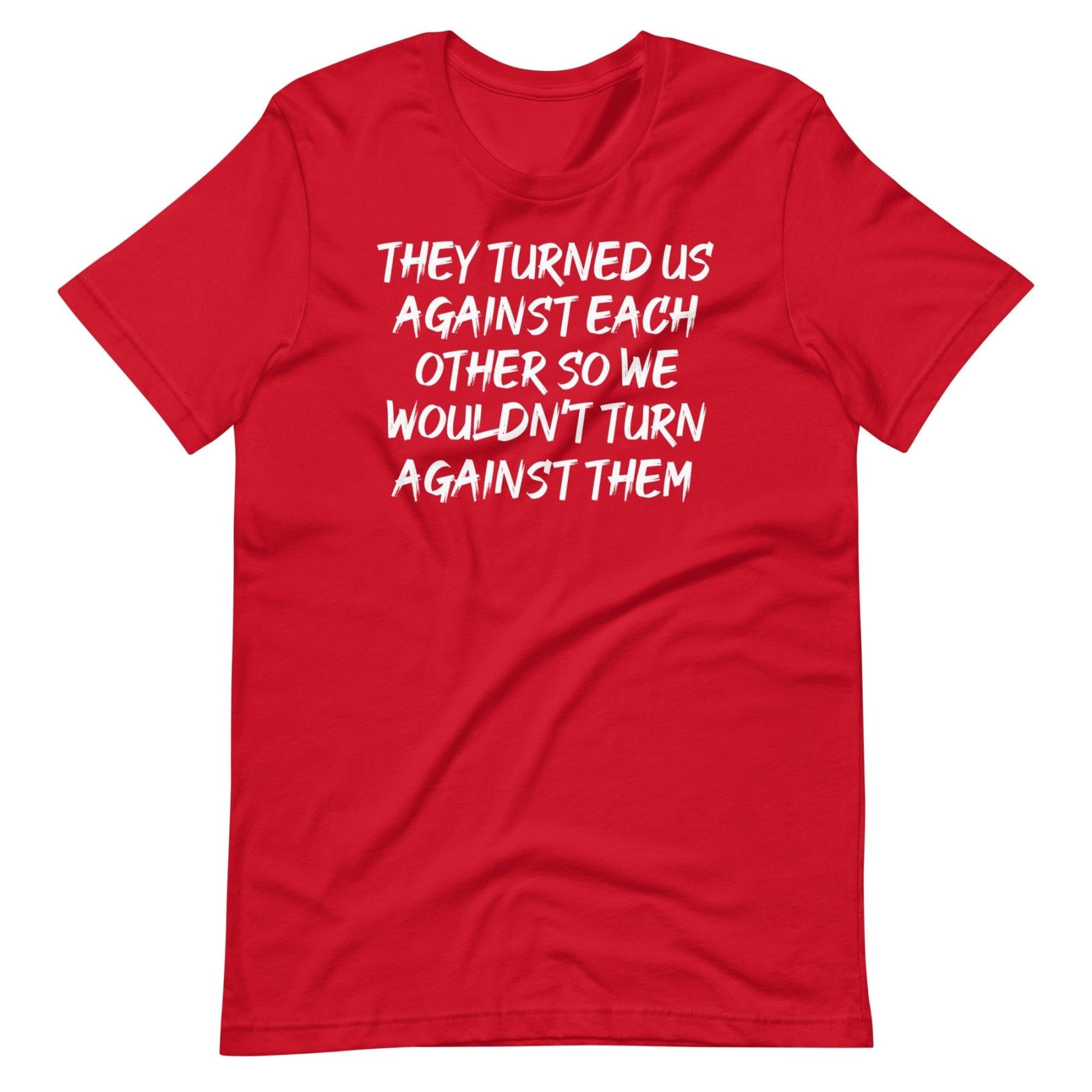 They Have Turned Us Against Each Other Shirt