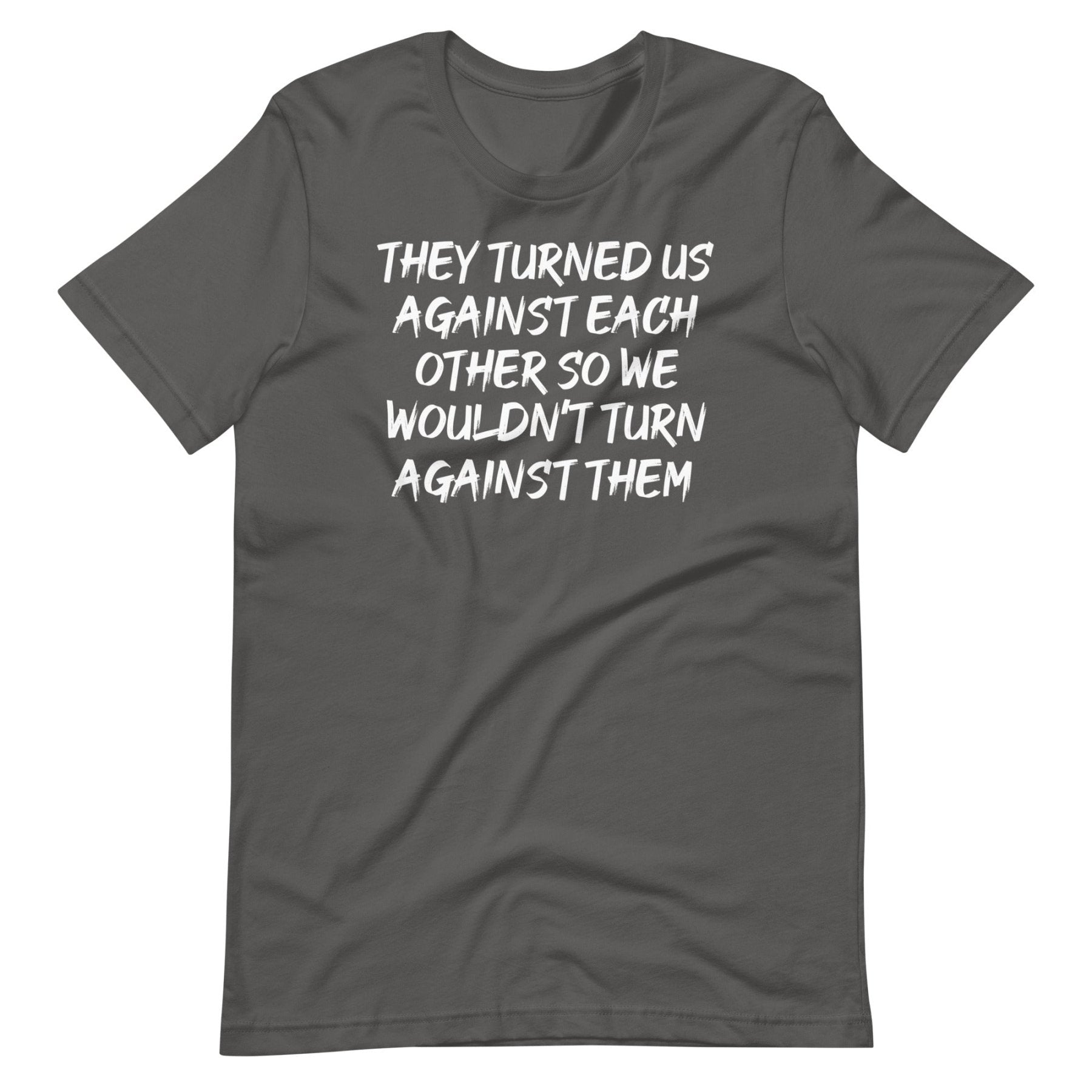 They Have Turned Us Against Each Other Shirt