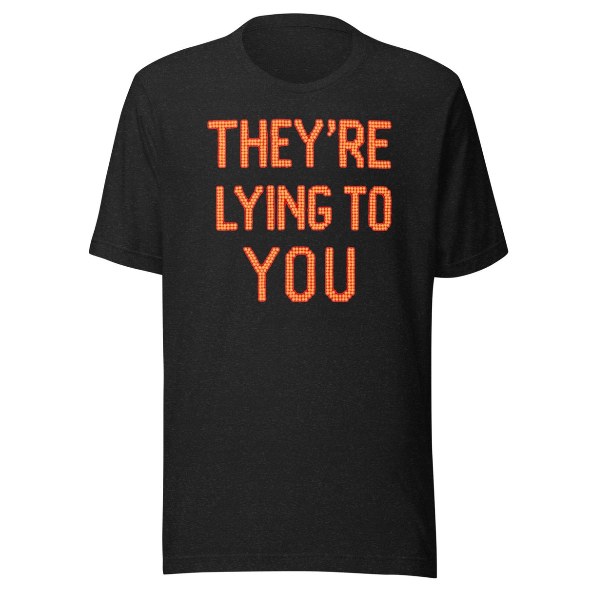 They're Lying To You Shirt