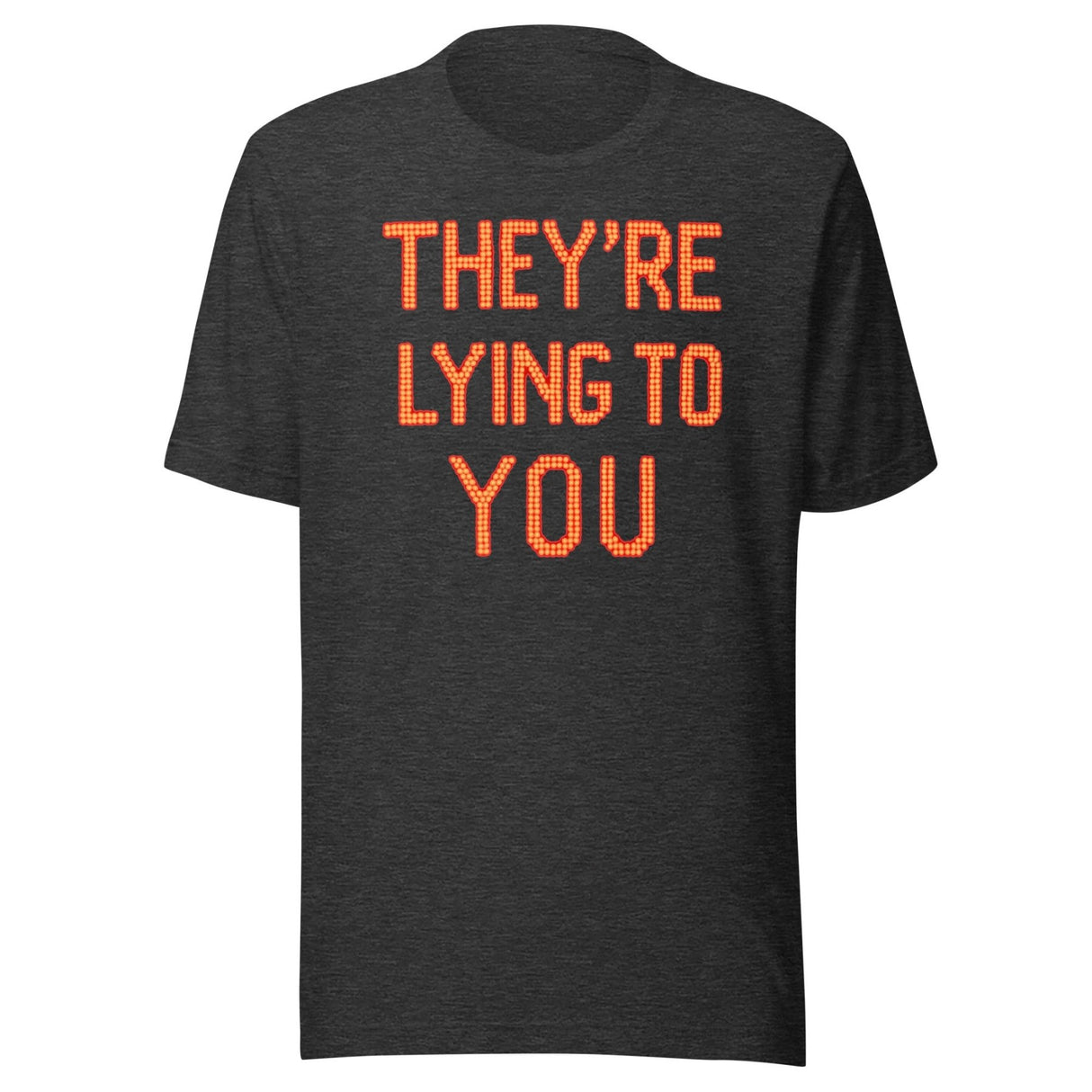 They're Lying To You Shirt