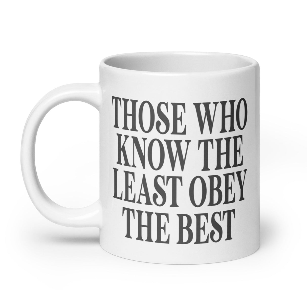 Those Who Know The Least Obey The Best Coffee Mug