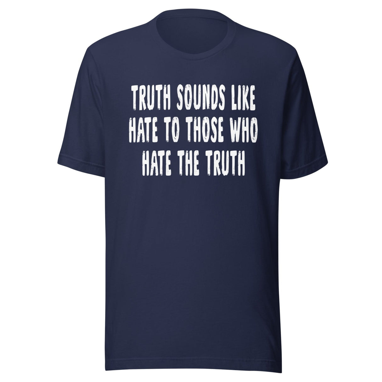 Truth Sounds Like Hate To Those Who Hate The Truth Shirt