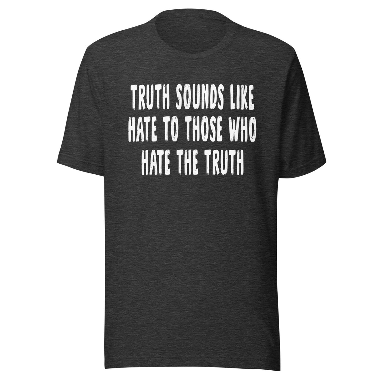 Truth Sounds Like Hate To Those Who Hate The Truth Shirt