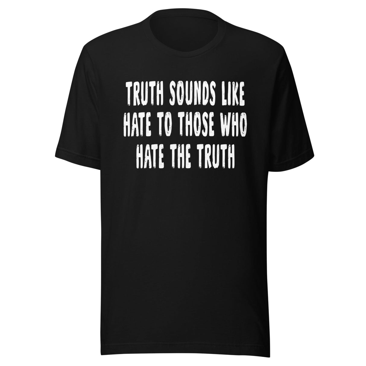 Truth Sounds Like Hate To Those Who Hate The Truth Shirt
