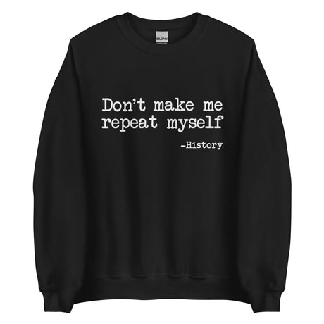 Don't Make Me Repeat Myself History Sweatshirt