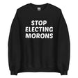 Stop Electing Morons Sweatshirt