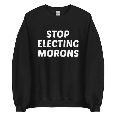 Stop Electing Morons Sweatshirt