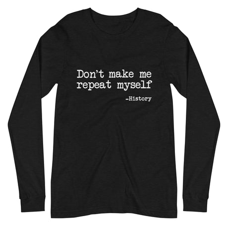 Don't Make Me Repeat Myself History Long Sleeve Shirt by Libertarian Country
