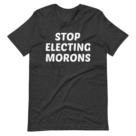 Stop Electing Morons Shirt - Libertarian Country