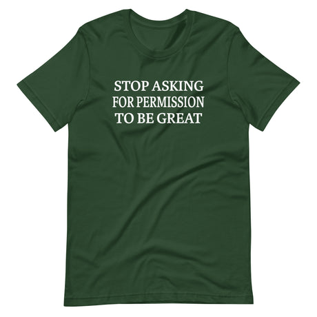 Stop Asking For Permission To Be Great Shirt