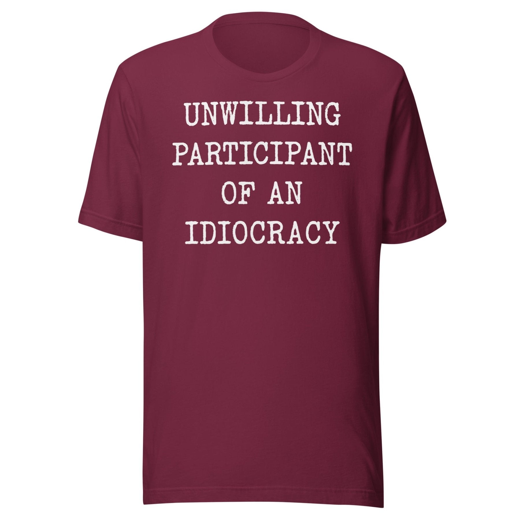 Unwilling Participant Of An Idiocracy Shirt
