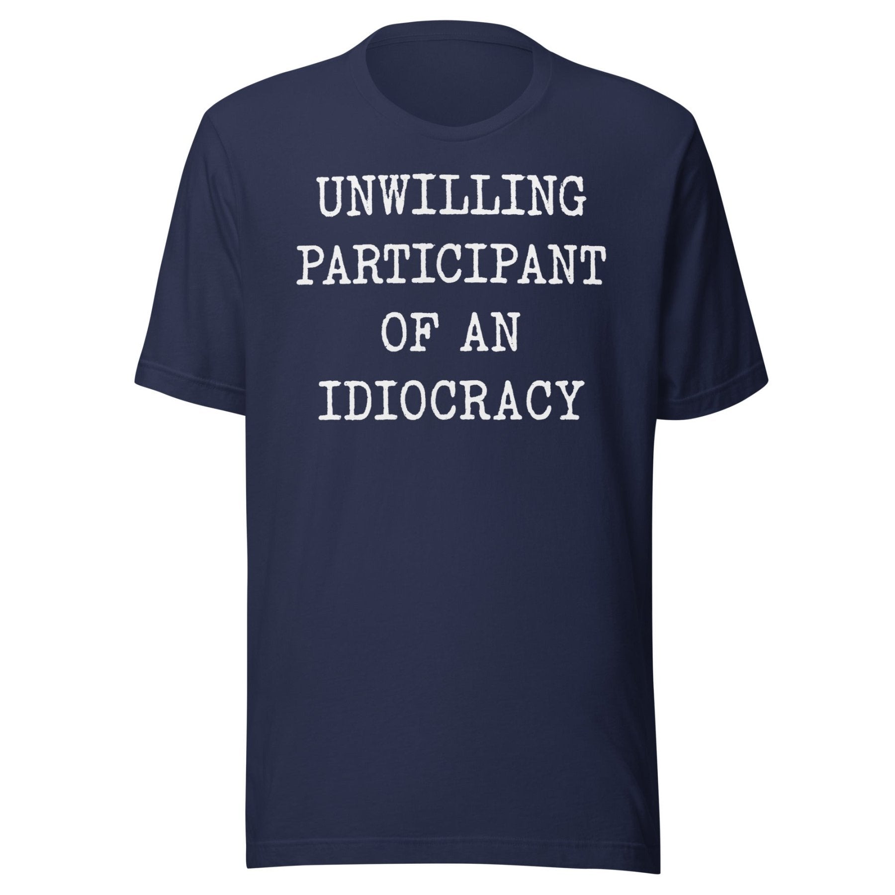 Unwilling Participant Of An Idiocracy Shirt