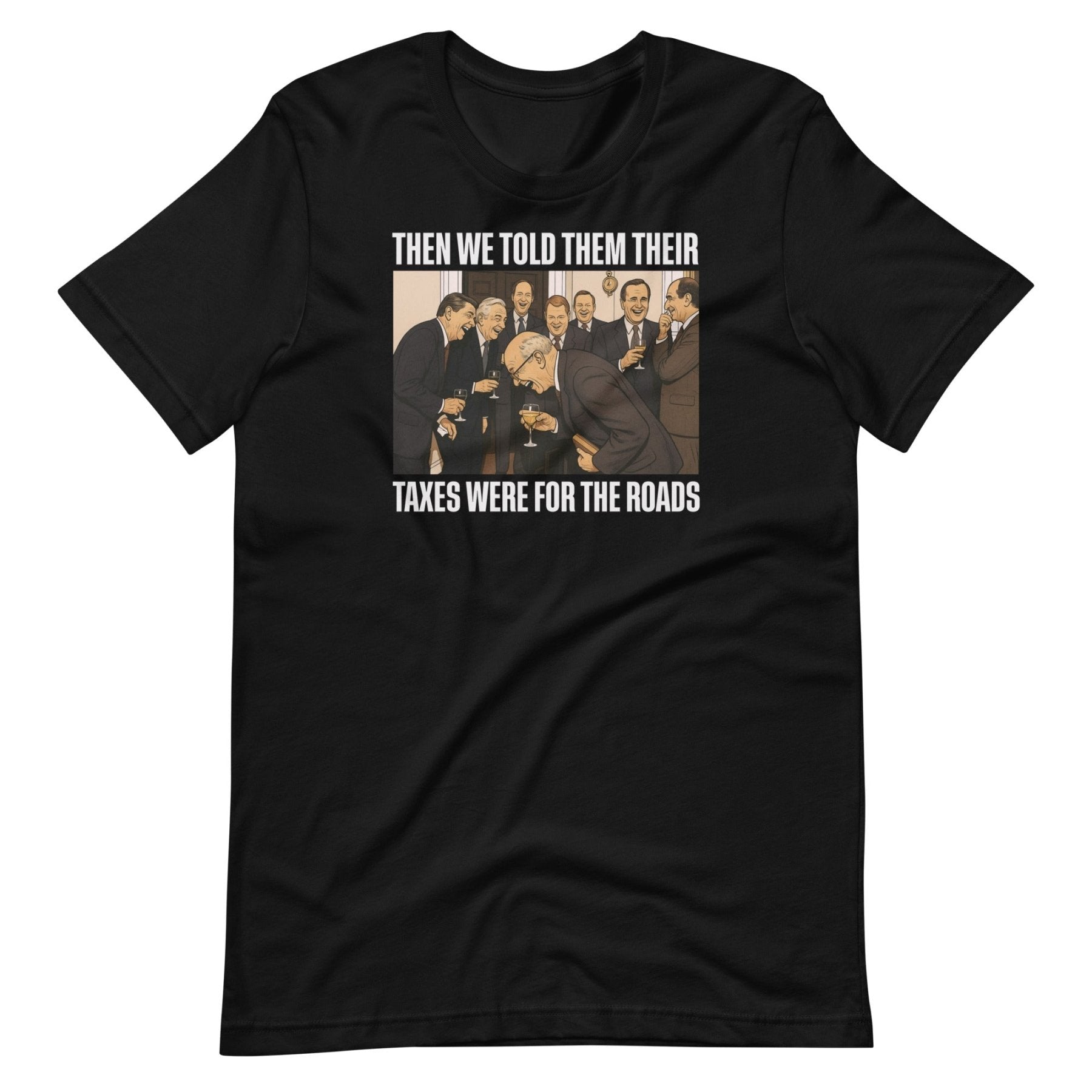 We Said Taxes Are For The Roads Shirt