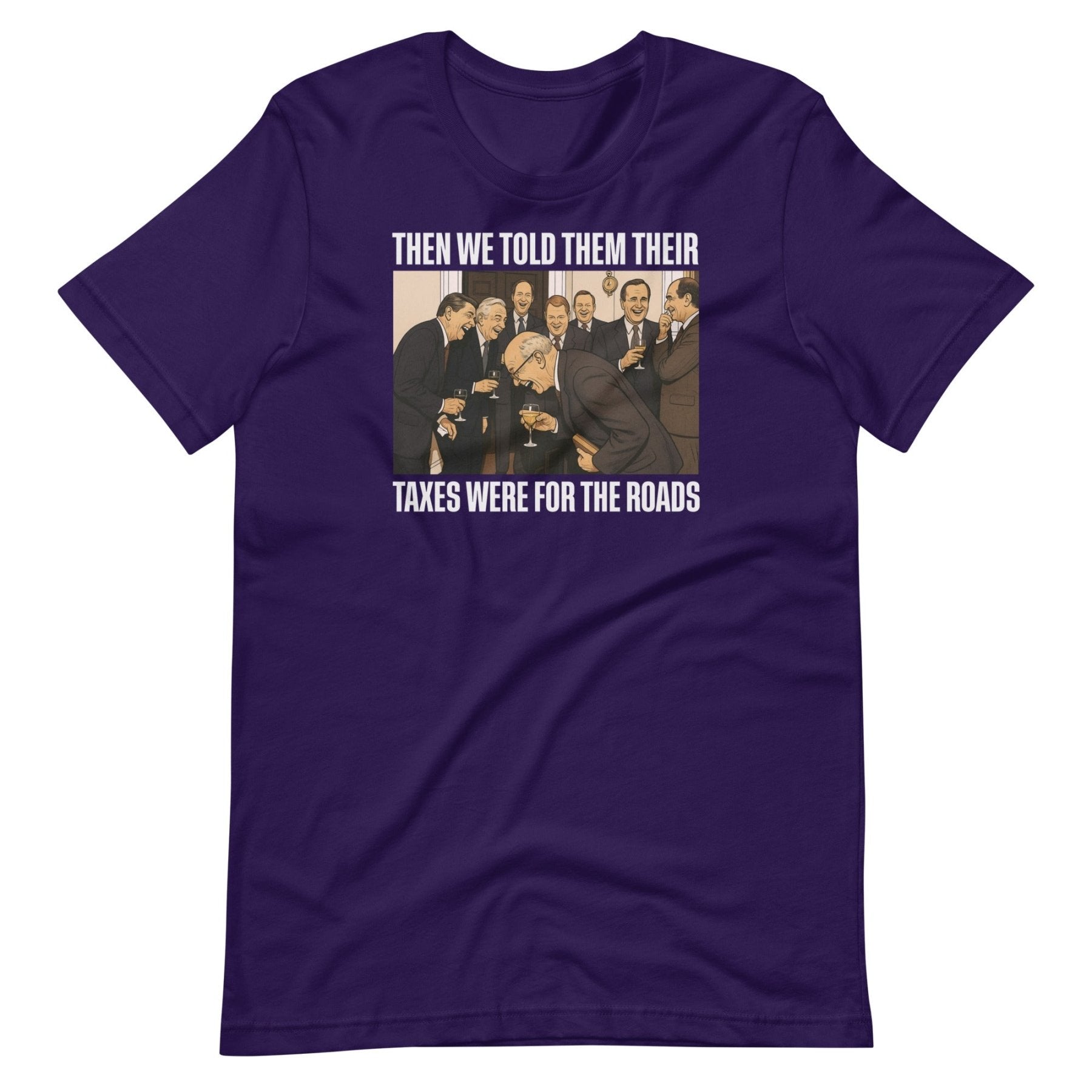 We Said Taxes Are For The Roads Shirt