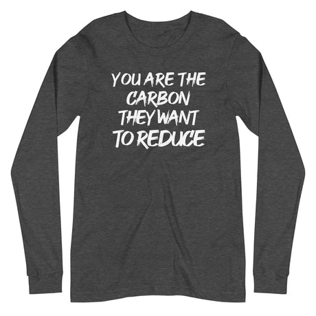You Are The Carbon They Want To Reduce Long Sleeve Shirt