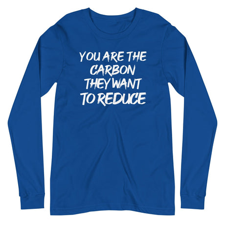 You Are The Carbon They Want To Reduce Long Sleeve Shirt