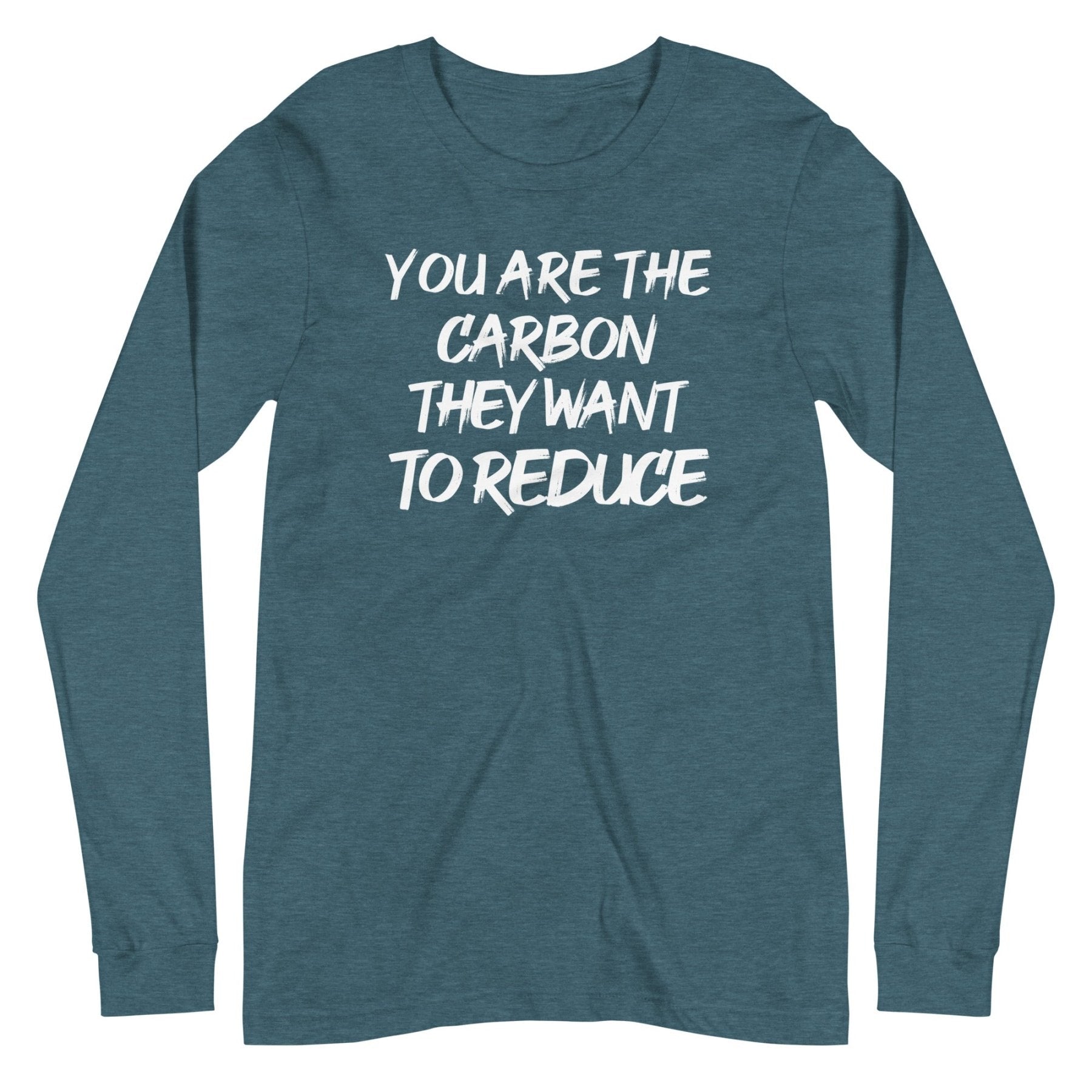You Are The Carbon They Want To Reduce Long Sleeve Shirt