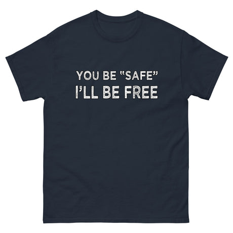 You Be Safe I'll Be Free Heavy Cotton Shirt