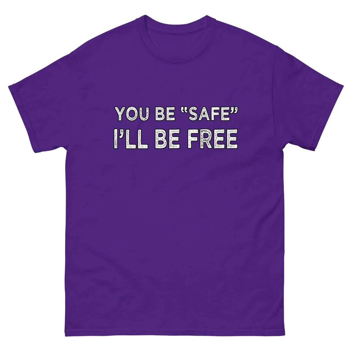 You Be Safe I'll Be Free Heavy Cotton Shirt