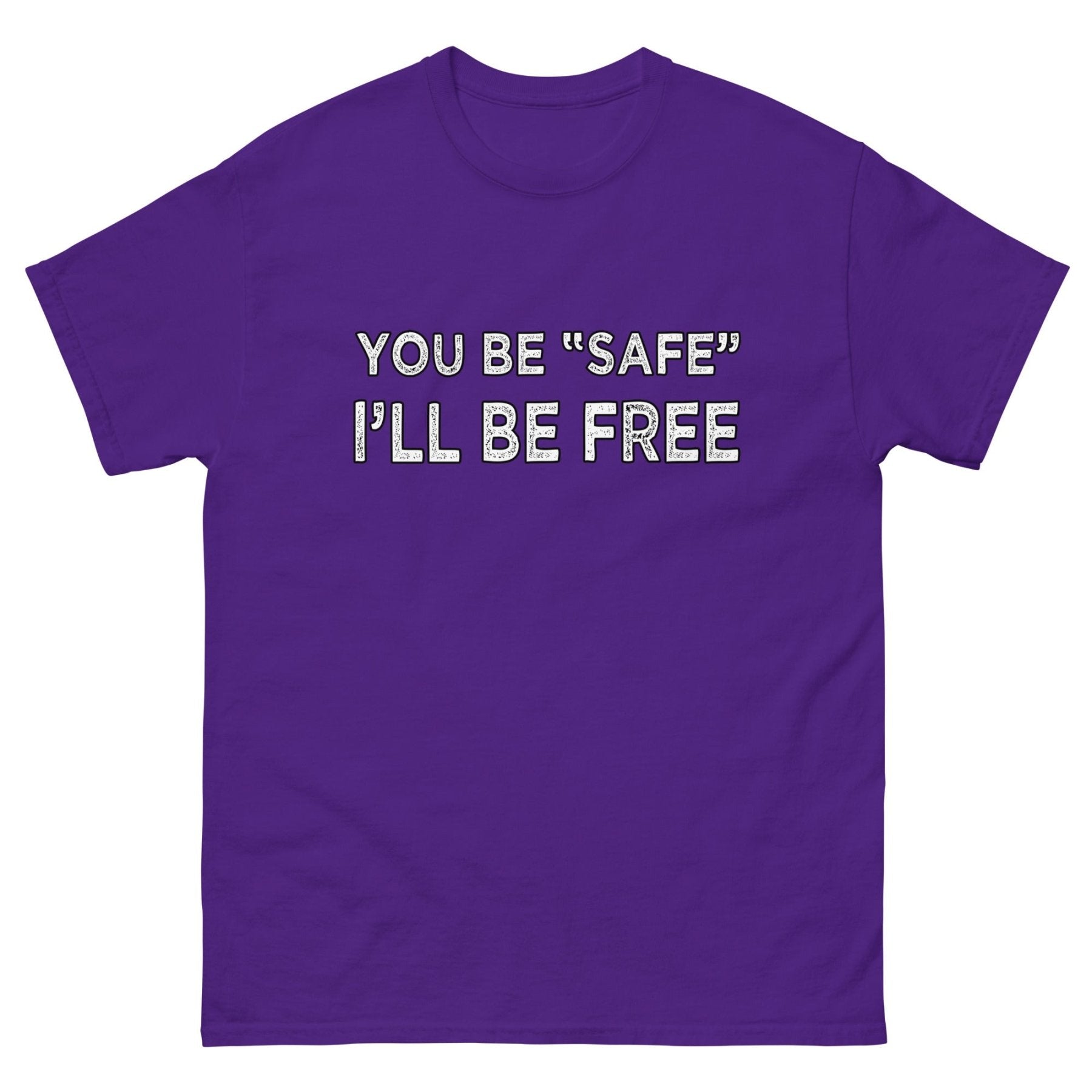 You Be Safe I'll Be Free Heavy Cotton Shirt