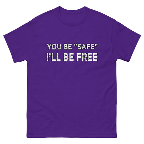 You Be Safe I'll Be Free Heavy Cotton Shirt