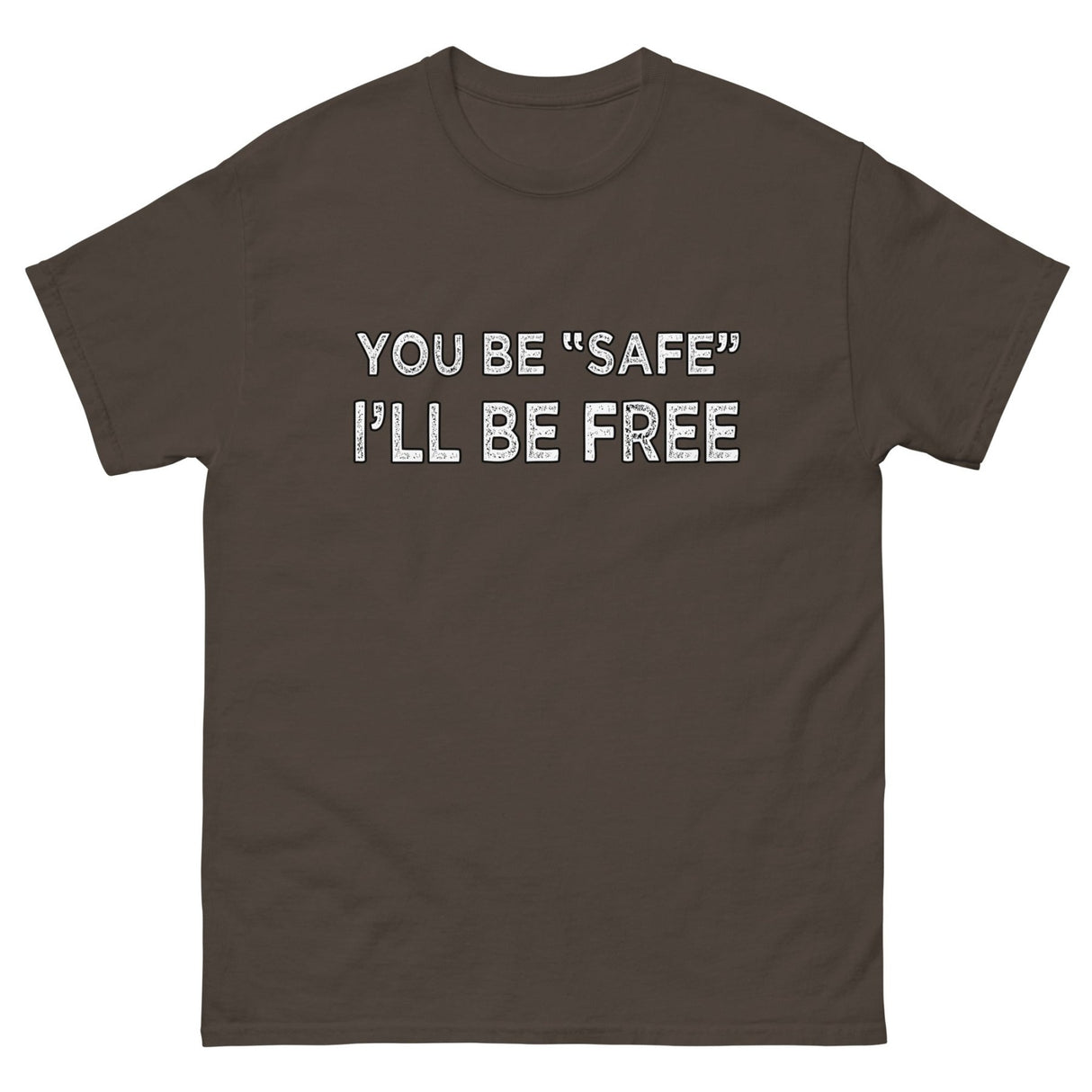 You Be Safe I'll Be Free Heavy Cotton Shirt