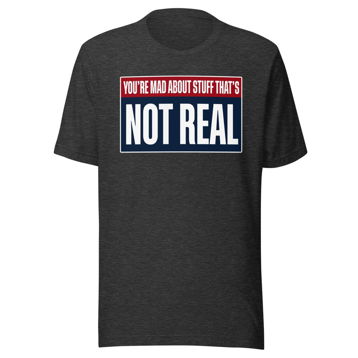 You're Mad About Stuff That's Not Real Shirt