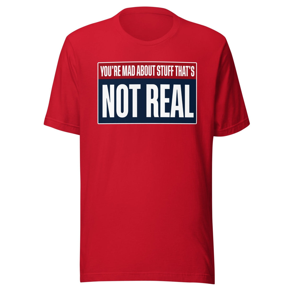 You're Mad About Stuff That's Not Real Shirt