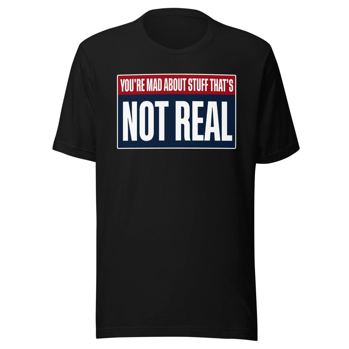 You're Mad About Stuff That's Not Real Shirt