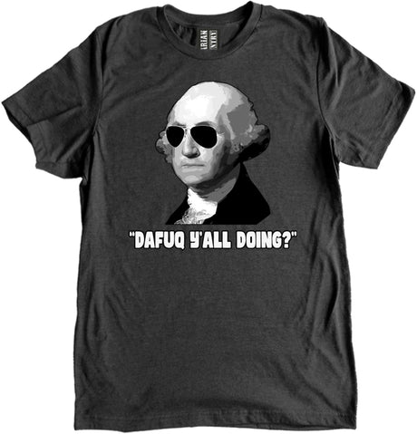 George Washington Dafuq Y'all Doing Shirt