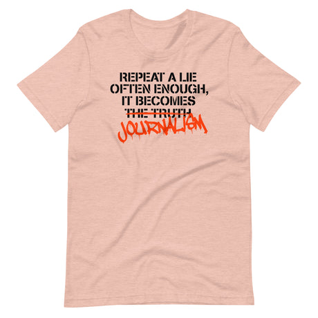 Repeat a Lie Often Enough it Becomes Journalism Shirt - Libertarian Country