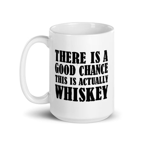 There is a Good Chance This is Actually Whiskey Coffee Mug - Libertarian Country