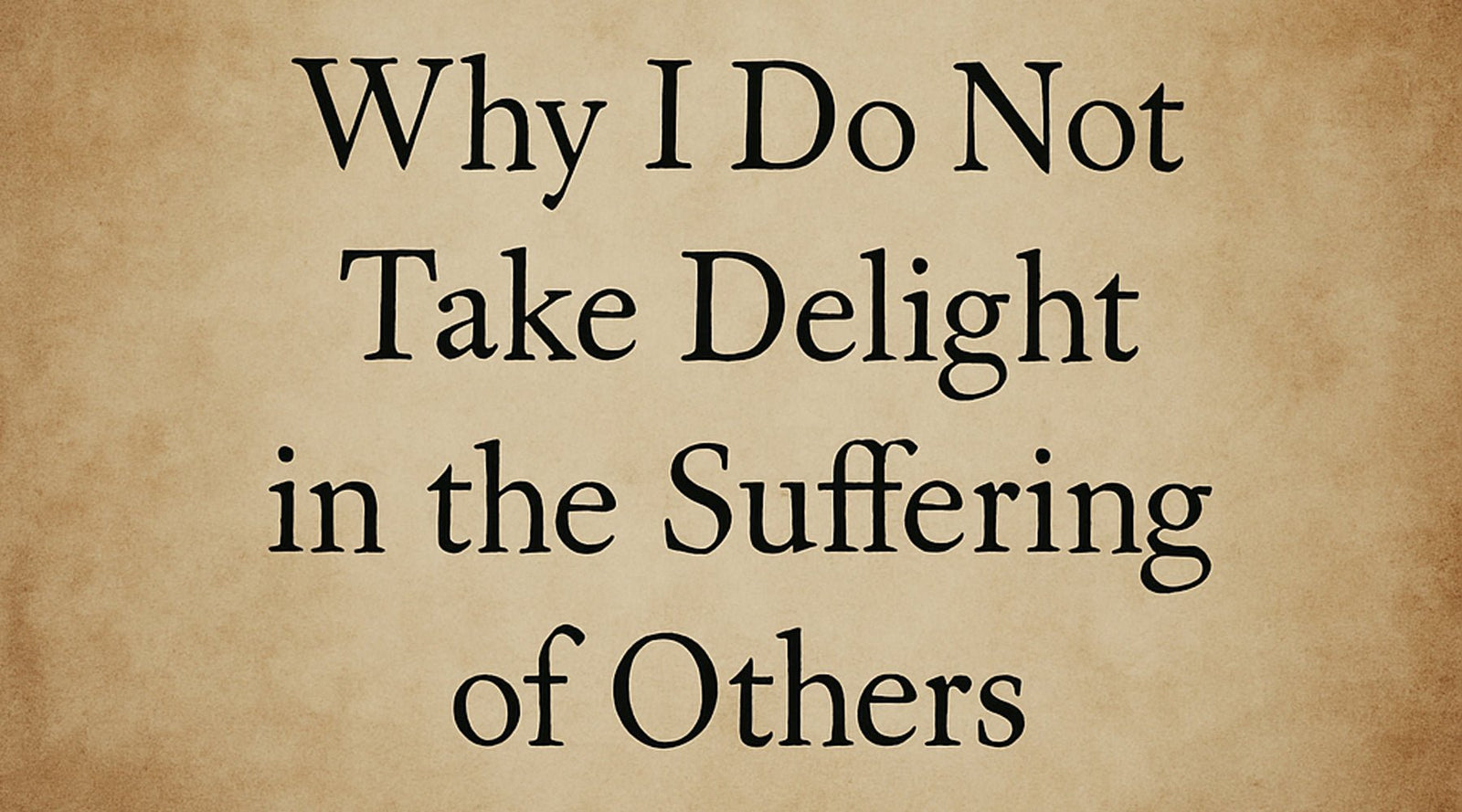 Why I Do Not Take Delight in the Suffering of Others - Libertarian Country