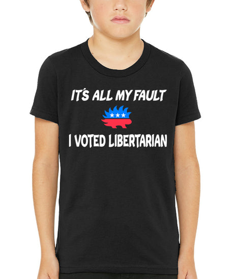 It's All My Fault I Voted Libertarian Youth Shirt