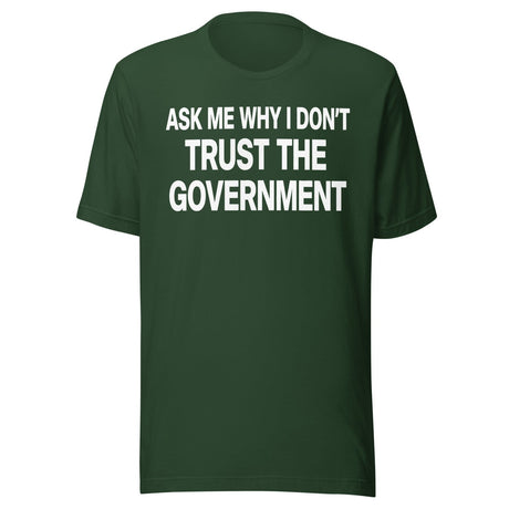 Ask Me Why I Don't Trust The Government Shirt