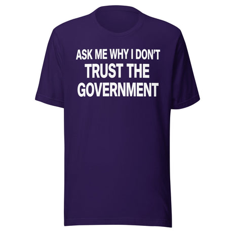 Ask Me Why I Don't Trust The Government Shirt