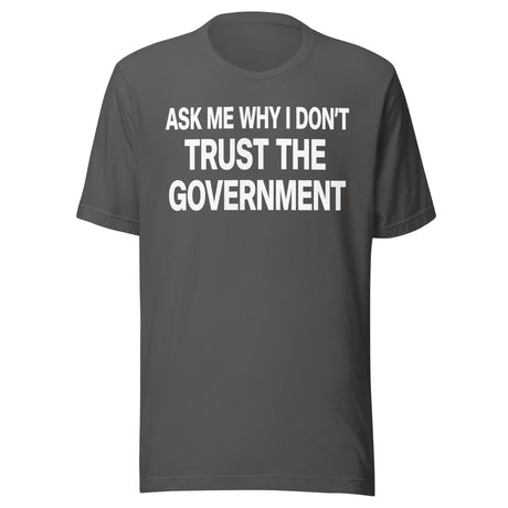 Ask Me Why I Don't Trust The Government Shirt