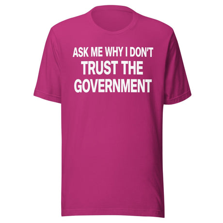Ask Me Why I Don't Trust The Government Shirt