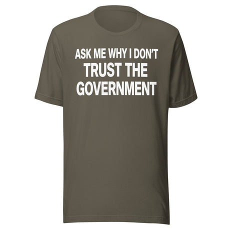 Ask Me Why I Don't Trust The Government Shirt
